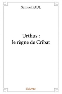 Samuel Paul - Urthus : le règne de cribat.