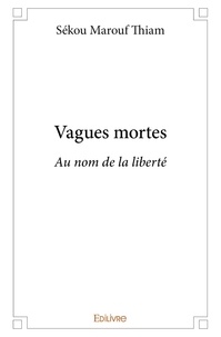 Sékou marouf Thiam - Vagues mortes - Au nom de la liberté.