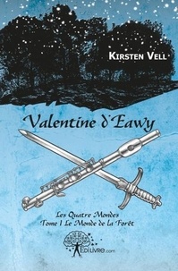 Kirsten Vell - Valentine d'Eawy 1 : Valentine d'eawy - Les Quatre Mondes - Tome 1 Le Monde de la Forêt.