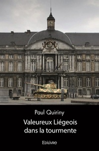 Paul Quiriny - Valeureux liégeois dans la tourmente.