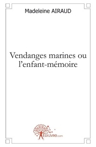 Madeleine Airaud - Vendanges marines ou l'enfant mémoire.