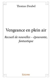 Thomas Deubel - Vengeance en plein air - Recueil de nouvelles – épouvante, fantastique.