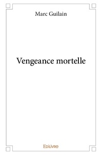Marc Guilain - Vengeance mortelle.