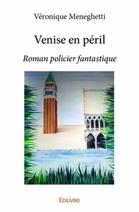 Véronique Meneghetti - Venise en péril - Roman policier fantastique.