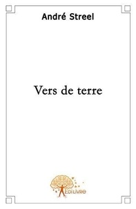 André Streel - Vers de terre - Poétiques.