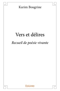 Karim Bougrine - Vers et délires - Recueil de poésie vivante.