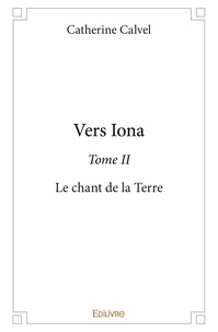 Catherine Calvel - Vers iona 2 : Vers iona - Le chant de la Terre.