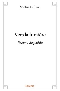 Sophie Lafleur - Vers la lumière - Recueil de poésie.