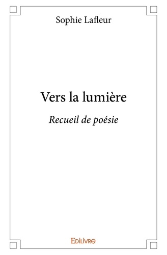 Sophie Lafleur - Vers la lumière - Recueil de poésie.