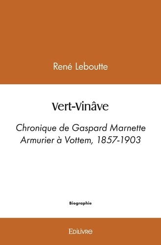 Vert-Vinâve. Chronique de Gaspard Marnette Armurier à Vottem, 1857-1903