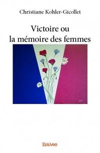 Christiane Kohler-Gicollet - Victoire ou la mémoire des femmes.