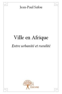 Jean-Paul Safou - Ville en afrique - Entre urbanité et ruralité.