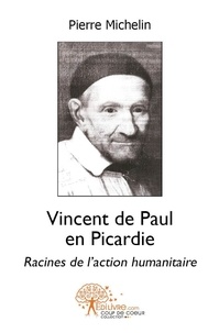 Pierre Michelin - Vincent de paul en picardie - Racines de l'action humanitaire.
