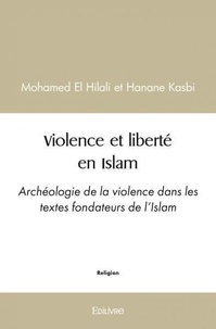 Hilali mohamed El - Violence et liberté en islam - Archéologie de la violence dans les textes fondateurs de l’Islam.