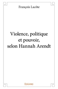 François Lacôte - Violence, politique et pouvoir, selon hannah arendt.