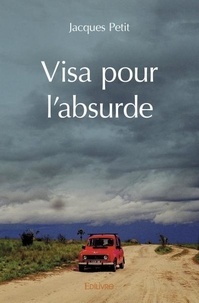 Jacques Petit - Visa pour l'absurde.