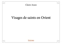 Claire Aoun - Visages de saints en orient.