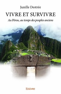 Junille Destrée - Vivre et survivre - Au Pérou, au temps des peuples anciens.