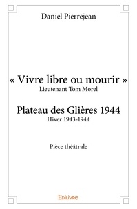 Daniel Pierrejean - "Vivre libre ou mourir" - Lieutenant Tom Morel - Plateau des Glières 1944 - Hiver 1943-1944.