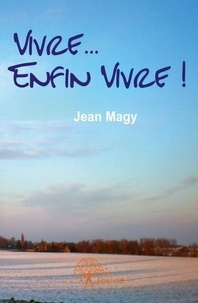 Jean Magy - Vivre... enfin vivre ! - Un siècle de courage, de fraternité et de fierté.