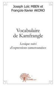 Loic mben et fraçois - xavier Joseph et Joseph loïc Mben - Vocabulaire de kamfrangle - Lexique suivi d'expressions camerounaises.