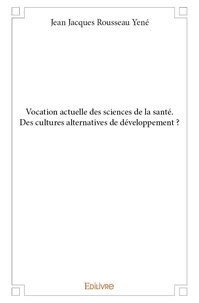 Jean jacques rousseau Yené - Vocation actuelle des sciences de la santé. des cultures alternatives de développement ?.