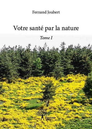 Fernand Joubert - Votre santé par la nature 1 : Votre santé par la nature.