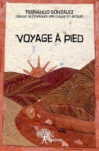 Fernando Gonzalez - Voyage à pied - Traduit de l'espagnol par Claude St-Jacques.