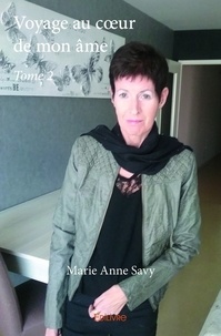 Marie Anne Savy - Voyage au coeur de mon âme - Tome 2.