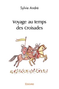 Sylvie André - Voyage au temps des croisades.