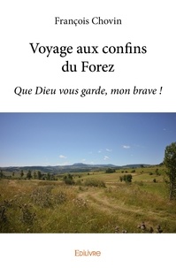 François Chovin - Voyage aux confins du forez - Que Dieu vous garde, mon brave !.