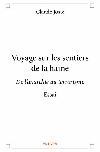 Claude Joste - Voyage sur les sentiers de la haine - De l’anarchie au terrorisme Essai.
