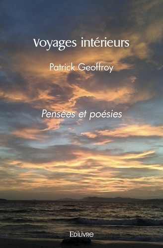 Patrick Geoffroy - Voyages intérieurs - Pensées et poésies.