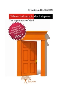 Harryson sylvestre A. - When god steps in devil steps out - A book that empowers you, and establishes your dominion in God. The supremacy of our God..