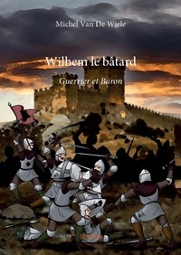 De wiele michel Van - Wilhem le Bâtard 3 : Wilhem le bâtard - Guerrier et Baron.