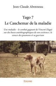 Jean-claude Abonneau - Yago 7 : Yago 7 - le cauchemar de la maladie - Une maladie – le combat gagnant de Vincent (Yago) sur des bases autobiographiques de son existence ; le cancer des poumons et sa guerison.
