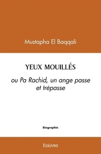 Baqqali mustapha El - Yeux mouillés - ou Pa Rachid, un ange passe et trépasse.