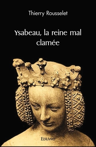 Thierry Rousselet - Ysabeau, la reine mal clamée.