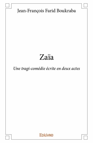 Jean-François Farid Boukraba - Zaïa - Une tragi-comédie écrite en deux actes.