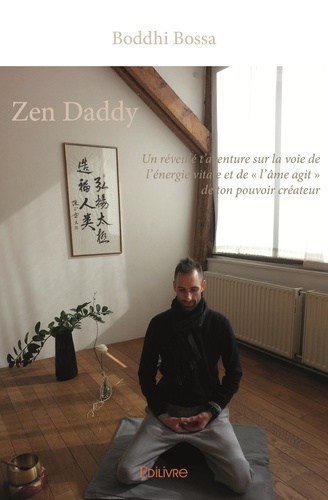 Zen daddy. Un réveillé t’aventure sur la voie de l’énergie vitale et de « l’âme agit » de ton pouvoir créateur