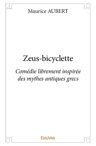Maurice Aubert - Zeus bicyclette - Comédie librement inspirée des mythes antiques grecs.