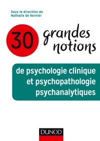 Nathalie de Kernier - 30 grandes notions de psychologie clinique et psychopathologie psychanalytiques.