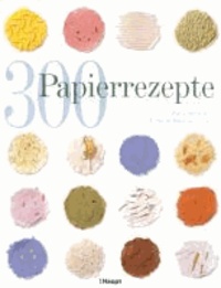 300 Papierrezepte - Kreative Ideen zum Papierschöpfen.