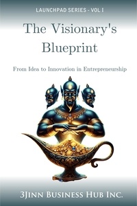  3Jinn Business Hub Inc. - The Visionary's Blueprint: From Idea to Innovation in Entrepreneurship - LAUNCHPAD SERIES, #1.