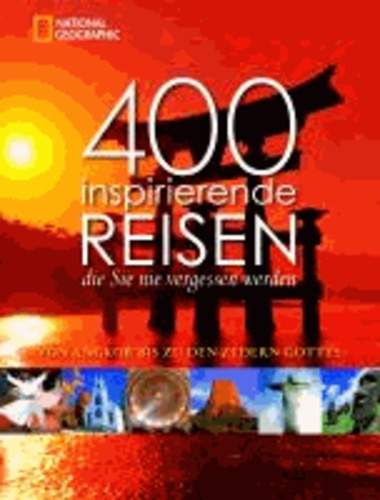400 inspirierende Reisen, die Sie nie vergessen werden - Von Angkor bis zu den Zedern Gottes.