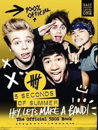  5 Seconds of Summer - 5 Seconds of Summer: Hey, Let’s Make a Band! - The Official 5SOS Book.