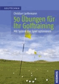 50 Übungen für Ihr Golftraining - Mit System das Spiel verbessern.