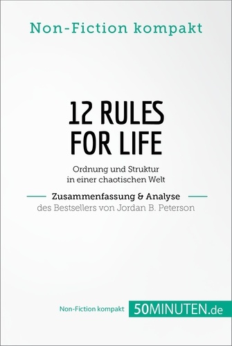 Non-Fiction kompakt  12 Rules For Life. Zusammenfassung & Analyse des Bestsellers von Jordan B. Peterson. Ordnung und Struktur in einer chaotischen Welt