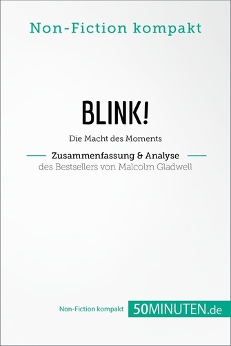 Non-Fiction kompakt  Blink! Zusammenfassung & Analyse des Bestsellers von Malcolm Gladwell. Die Macht des Moments
