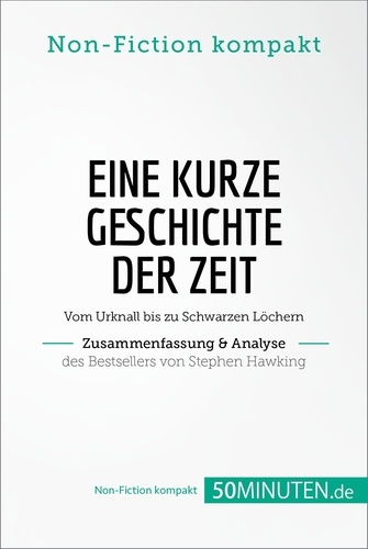 Non-Fiction kompakt  Eine kurze Geschichte der Zeit. Zusammenfassung & Analyse des Bestsellers von Stephen Hawking. Vom Urknall bis zu Schwarzen Löchern